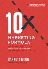 Okładka książki 10x Marketing Formula: Your Blueprint for Creating 'competition-Free Content' That Stands Out and Gets Results Garrett Moon