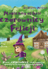 Okładka książki Magiczny eliksir czarownicy Felicji Ewa Bolesta-Mroczek