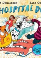 Okładka książki The hospital dog Julia Donaldson, Sara Ogilvie (ilustratorka)