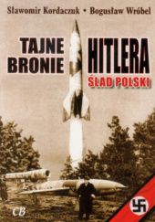 Okładka książki Tajne bronie Hitlera Ślad Polski Sławomir Kordaczuk, Bogusław Wróbel
