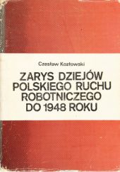 Okładka książki Zarys dziejów polskiego ruchu robotniczego do 1948 roku Czesław Kozłowski