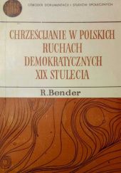 Okładka książki Chrześcijanie w polskich ruchach demokratycznych XIX stulecia Ryszard Bender