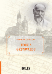 Okładka książki Teoria Grunwaldu Feliks Koneczny