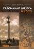 Okładka książki Zapomniane miejsca w Łodzi Jacek Wystop