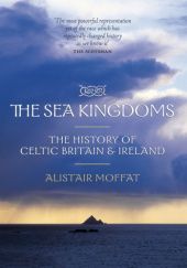 Okładka książki The Sea Kingdoms: The History of Celtic Britain and Ireland Alistair Moffat