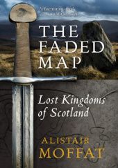 Okładka książki The Faded Map. The Lost Kingdoms of Scotland Alistair Moffat