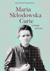 Okładka książki Maria Skłodowska-Curie i potęga marzeń Susanna Leonard