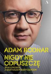 Okładka książki Nigdy nie odpuszczę. Adam Bodnar w rozmowie z Bartoszem Bartosikiem (okładka twarda) Bartosz Bartosik, Adam Bodnar