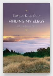 Okładka książki Finding My Elegy: New and Selected Poems 1960-2010 Ursula K. Le Guin