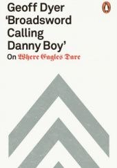 Okładka książki Broadsword Calling Danny Boy. On Where Eagles Dare Geoff Dyer