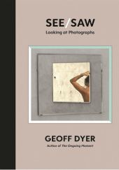 Okładka książki See/Saw. Looking at Photographs Geoff Dyer