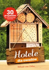 Okładka książki Hotele dla owadów. 30 projektów do samodzielnego wykonania Melanie von Orlow