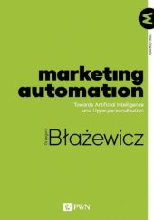 Okładka książki Marketing Automation. Towards Artificial Intelligence and Hyperpersonalization Grzegorz Błażewicz