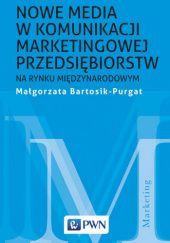 Okładka książki Nowe media w komunikacji marketingowej przedsiębiorstw na rynku międzynarodowym Małgorzata Bartosik-Purgat