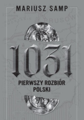 Okładka książki 1031. Pierwszy rozbiór Polski Mariusz Samp