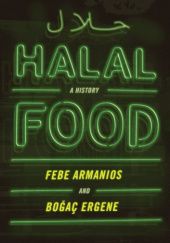 Okładka książki Halal Food: A History Febe Armanios, Boğaç Ergene