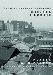 Okładka książki Żydowscy obywatele Krakowa. Miejsca i ludzie praca zbiorowa