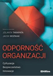 Okładka książki Odporność organizacji. Cyfryzacja, bezpieczeństwo, innowacje Jolanta Tarapata, Jacek Woźniak