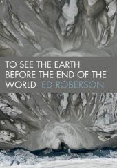 Okładka książki To See the Earth Before the End of the World Ed Roberson