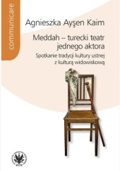 Meddah - turecki teatr jednego aktora. Spotkanie tradycji kultury ustnej z kulturą widowiskową