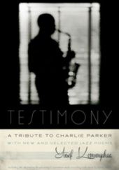 Okładka książki Testimony, A Tribute to Charlie Parker. With New and Selected Jazz Poems Yusef Komunyakaa