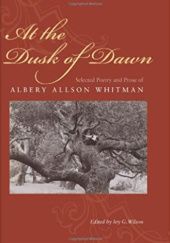 Okładka książki At the Dusk of Dawn. Selected Poetry and Prose of Albery Allson Whitman Albery Allson Whitman, Ivy G. Wilson
