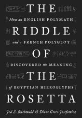 Okładka książki The Riddle of the Rosetta: How an English Polymath and a French Polyglot Discovered the Meaning of Egyptian Hieroglyphs Jed Z. Buchwald, Diane Greco Josefowicz