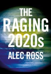 Okładka książki The Raging 2020s. Companies, Countries, People – and the Fight for Our Future Alec Ross