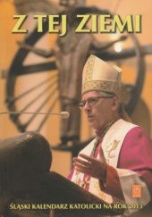 Okładka książki Z tej ziemi. Śląski kalendarz katolicki na rok 2013 praca zbiorowa