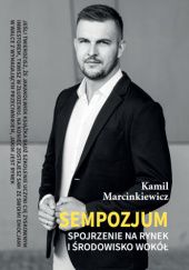 Okładka książki Sempozjum. Spojrzenie na rynek i środowisko wokół Kamil Marcinkiewicz