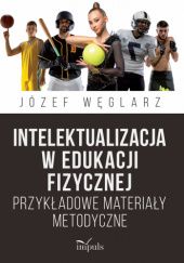 Okładka książki Intelektualizacja w edukacji fizycznej Józef Węglarz