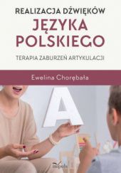 Okładka książki Realizacja dźwięków języka polskiego. Terapia zaburzeń artykulacji Ewelina Chorębała