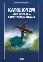 Okładka książki Katolicyzm jako ideologia autorytarnej władzy Mirosław Woroniecki