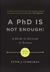 Okładka książki A PhD Is Not Enough!: A Guide to Survival in Science Peter J. Feibelman