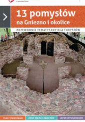 Okładka książki 13 pomysłów na Gniezno i okolice praca zbiorowa