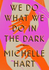 Okładka książki We Do What We Do in the Dark Michelle Hart