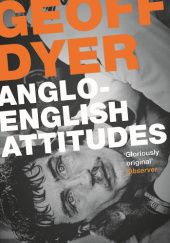 Okładka książki Anglo-English Attitudes Geoff Dyer