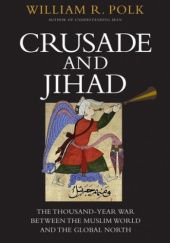 Okładka książki Crusade and Jihad: The Thousand-Year War Between the Muslim War and the Global North William R. Polk