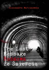 Okładka książki The Last Message. Rozmowa ze śmiercią Aleksandra Marcinowska