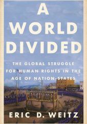 Okładka książki A World Divided: The Global Struggle for Human Rights in the Age of Nation-States Eric D. Weitz