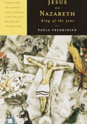 Jesus of Nazareth, King of the Jews: A Jewish Life and the Emergence of Christianity