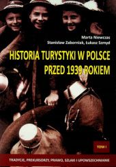 Historia turystyki w Polsce przed 1939 rokiem. Tom 1: Tradycje, prekursorzy, prawo, szlaki i upowszechnianie