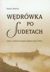 Okładka książki Wędrówka po Sudetach: Szkice z historii turystyki śląskiej przed 1945 r. Tomasz Przerwa