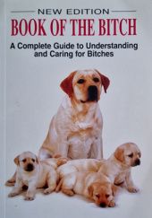 Okładka książki Book of the Bitch: A Complete Guide to Understanding and Caring for Bitches J. M. Evans, Kay White