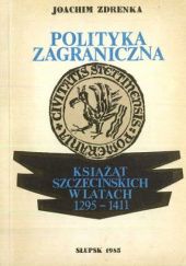 Okładka książki Polityka zagraniczna książąt szczecińskich w latach 1295-1411 Joachim Zdrenka
