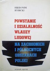 Okładka książki Powstanie i działalność władzy ludowej na zachodnich i północnych obszarach Polski: 1945-1949 Hieronim Rybicki
