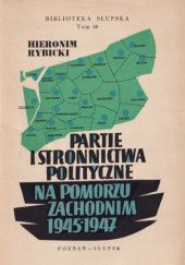 Okładka książki Partie i stronnictwa polityczne na Pomorzu Zachodnim w latach 1945-47 Hieronim Rybicki