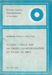 Okładka książki Początki i lokacje miast na Pomorzu Sławieńsko-Słupskim do połowy XIV wieku Barbara Popielas-Szultka