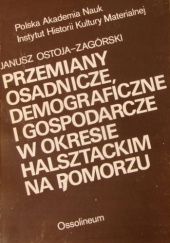 Okładka książki Przemiany osadnicze, demograficzne i gospodarcze w okresie halsztackim na Pomorzu Janusz Ostoja-Zagórski