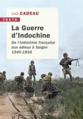 Okładka książki La Guerre d'Indochine: De l'Indochine française aux adieux à Saigon 1940-1956 Ivan Cadeau